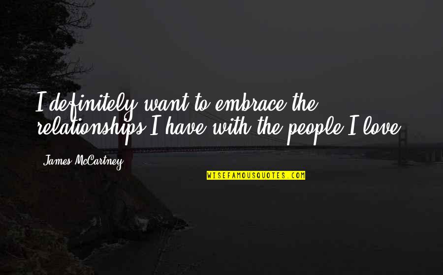 Zeno's Quotes By James McCartney: I definitely want to embrace the relationships I
