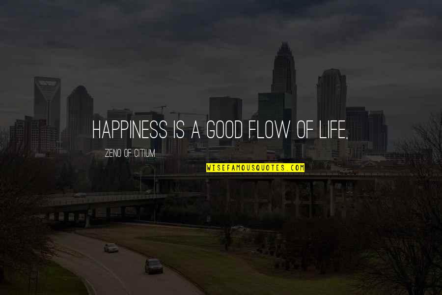 Zeno's Quotes By Zeno Of Citium: Happiness is a good flow of life,