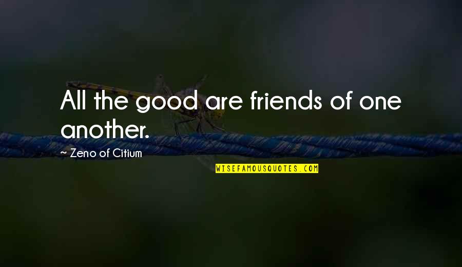 Zeno's Quotes By Zeno Of Citium: All the good are friends of one another.