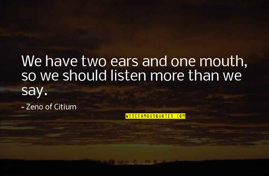 Zeno's Quotes By Zeno Of Citium: We have two ears and one mouth, so