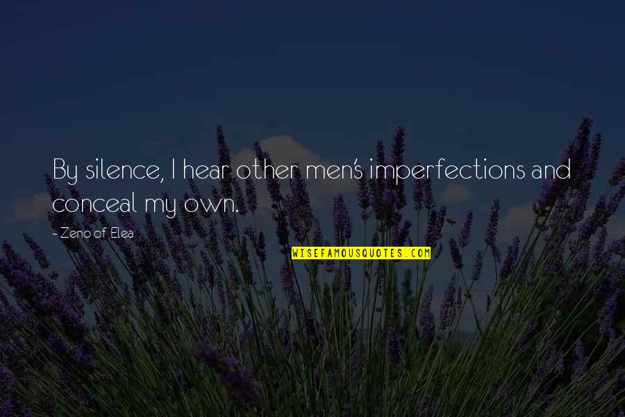 Zeno's Quotes By Zeno Of Elea: By silence, I hear other men's imperfections and