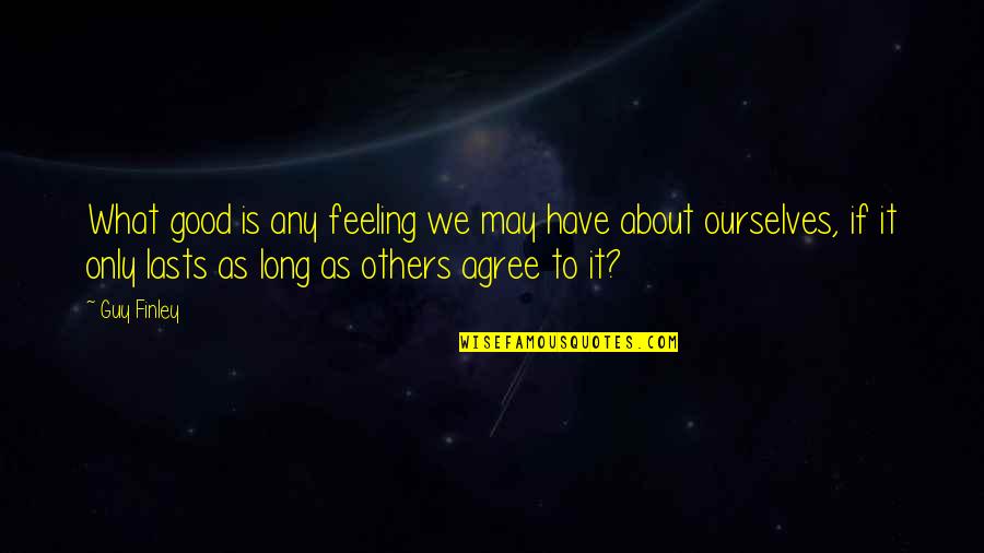 Zenouki Quotes By Guy Finley: What good is any feeling we may have Zenouki Quotes By Guy Finley: What good is any feeling we may have