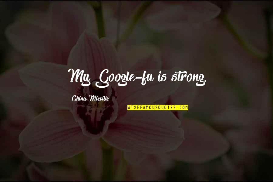 Zensational Living Quotes By China Mieville: My Google-fu is strong. Zensational Living Quotes By China Mieville: My Google-fu is strong.