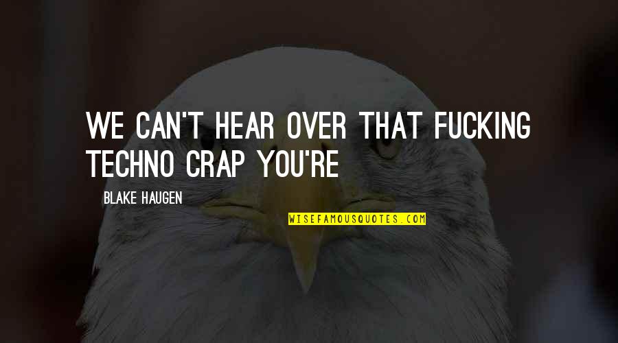Zenska Jednota Quotes By Blake Haugen: We can't hear over that fucking techno crap Zenska Jednota Quotes By Blake Haugen: We can't hear over that fucking techno crap