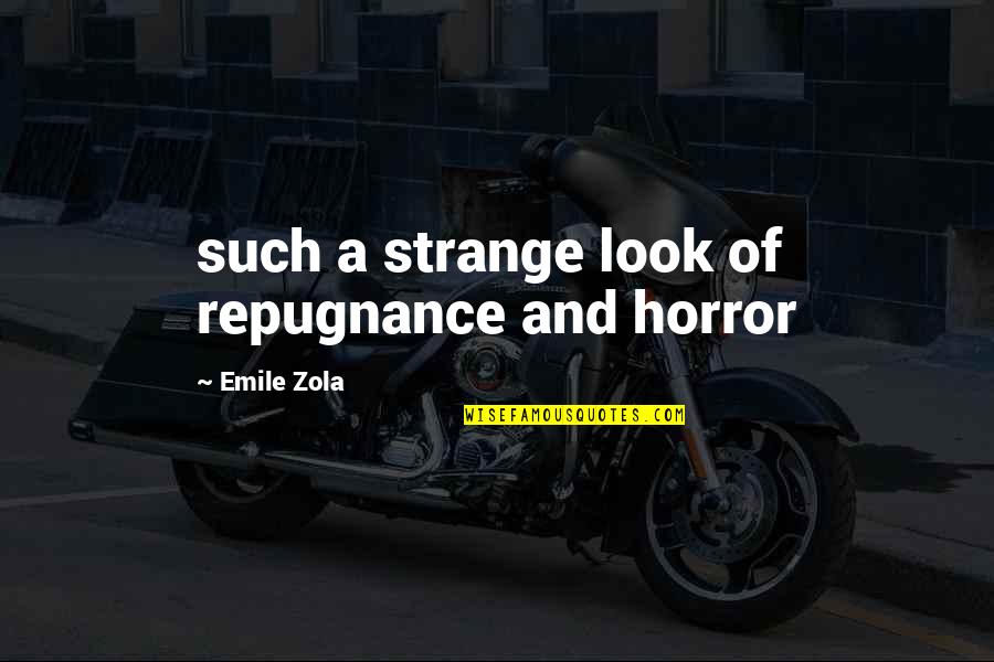 Zentail Quotes By Emile Zola: such a strange look of repugnance and horror Zentail Quotes By Emile Zola: such a strange look of repugnance and horror