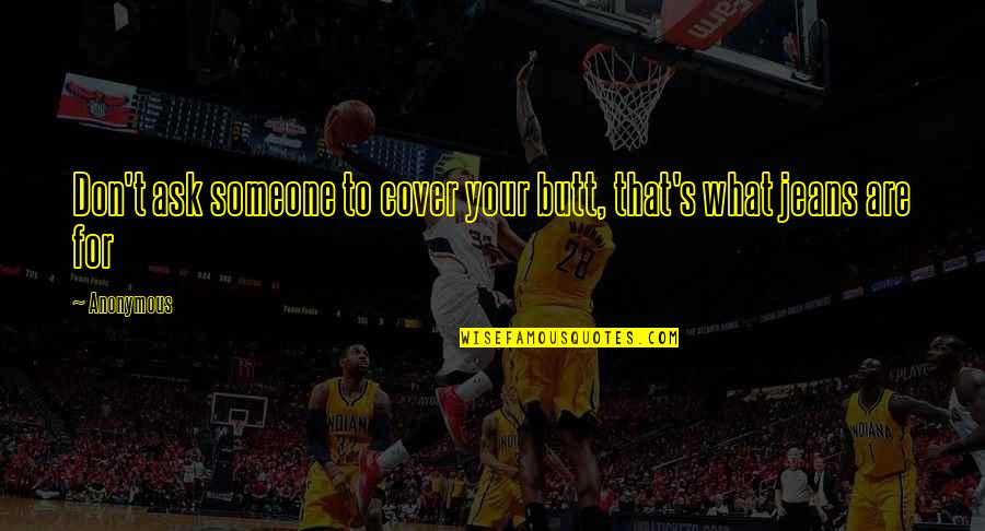 Zentaizone Quotes By Anonymous: Don't ask someone to cover your butt, that's