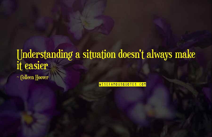 Zentaizone Quotes By Colleen Hoover: Understanding a situation doesn't always make it easier Zentaizone Quotes By Colleen Hoover: Understanding a situation doesn't always make it easier