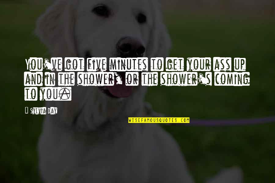 Zentaizone Quotes By Sylvia Day: You've got five minutes to get your ass Zentaizone Quotes By Sylvia Day: You've got five minutes to get your ass