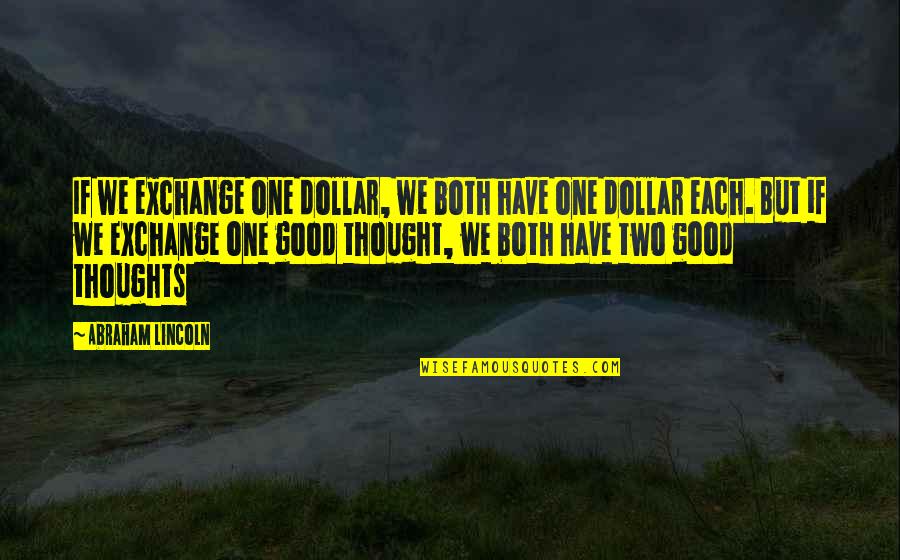Zentar Plus Quotes By Abraham Lincoln: If we exchange one dollar, we both have