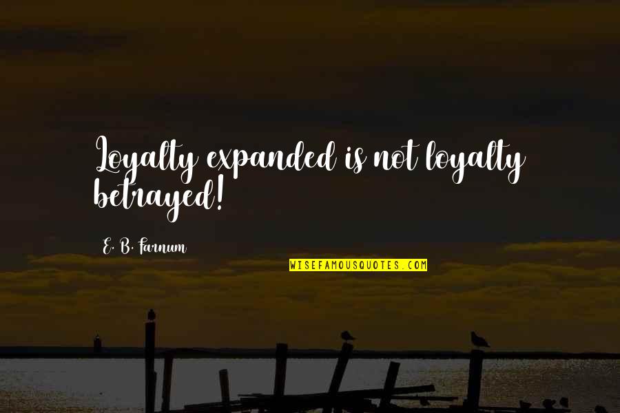 Zentar Plus Quotes By E. B. Farnum: Loyalty expanded is not loyalty betrayed!