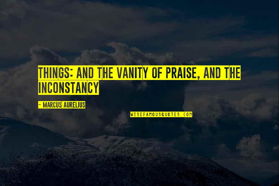 Zentar Plus Quotes By Marcus Aurelius: things: and the vanity of praise, and the