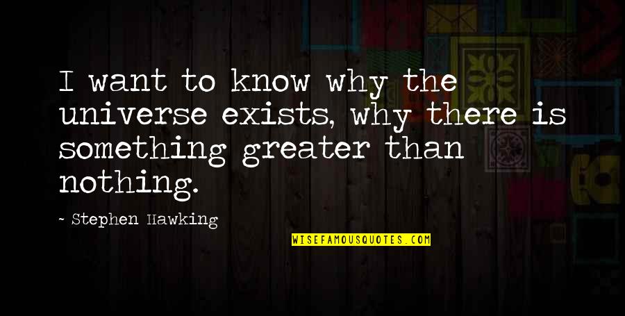 Zentarium Quotes By Stephen Hawking: I want to know why the universe exists,