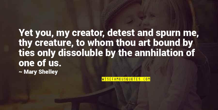 Zentarra Quotes By Mary Shelley: Yet you, my creator, detest and spurn me, Zentarra Quotes By Mary Shelley: Yet you, my creator, detest and spurn me,