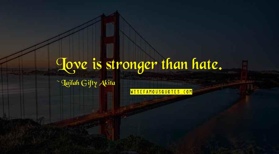 Zentation Quotes By Lailah Gifty Akita: Love is stronger than hate.