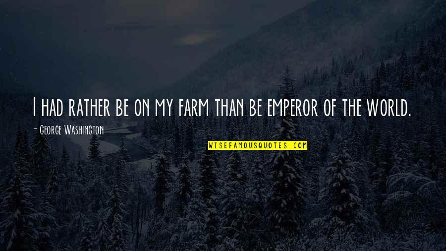 Zentimeterma Quotes By George Washington: I had rather be on my farm than Zentimeterma Quotes By George Washington: I had rather be on my farm than