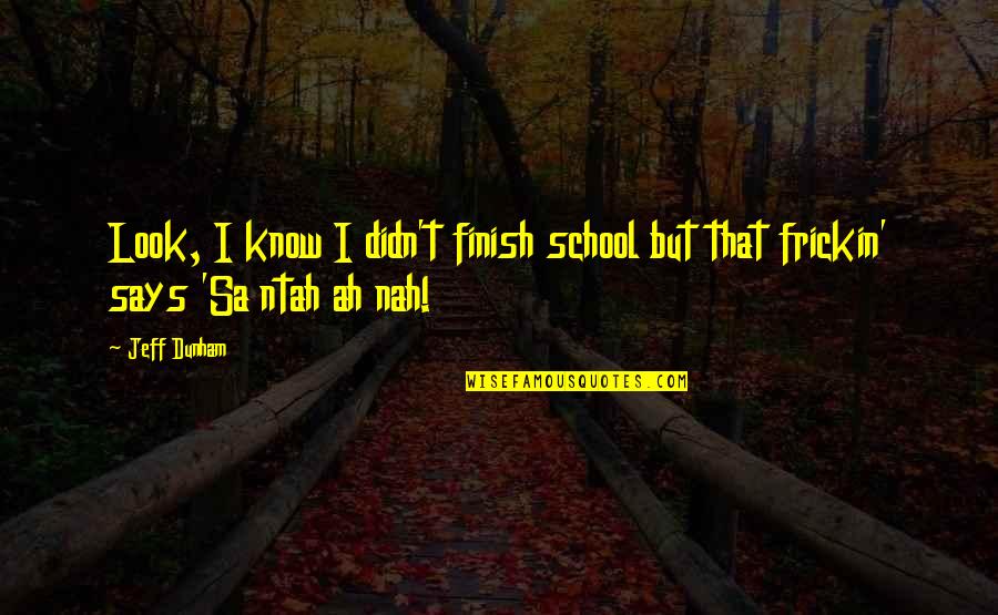 Zentioptical Quotes By Jeff Dunham: Look, I know I didn't finish school but