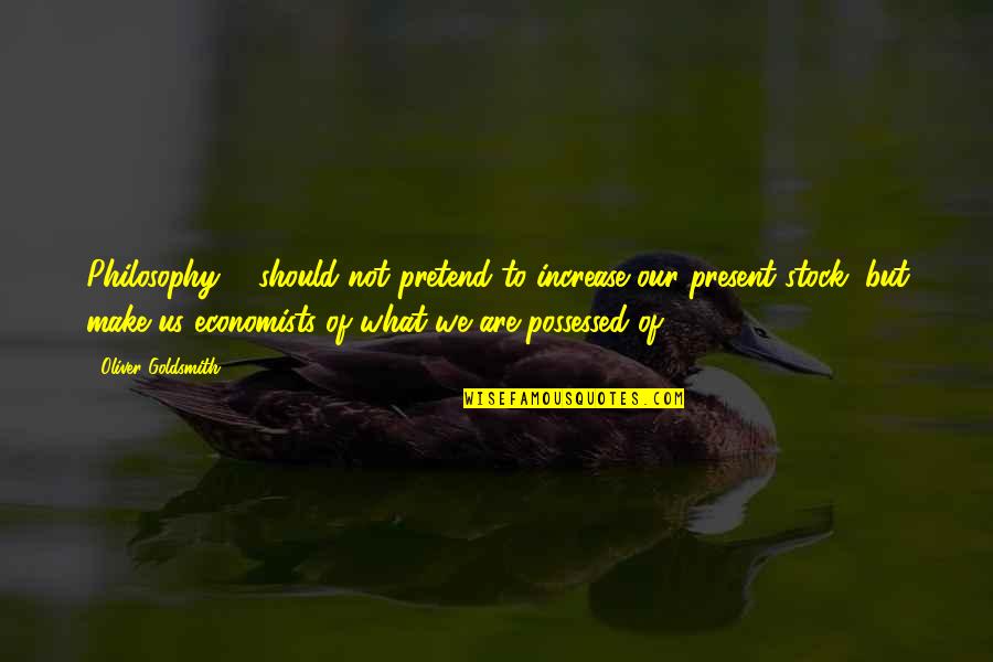 Zenuity Quotes By Oliver Goldsmith: Philosophy ... should not pretend to increase our Zenuity Quotes By Oliver Goldsmith: Philosophy ... should not pretend to increase our