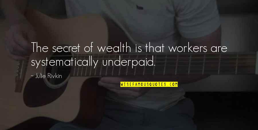Zenutrients Quotes By Julie Rivkin: The secret of wealth is that workers are
