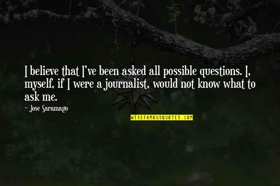 Zenuwen Arm Quotes By Jose Saramago: I believe that I've been asked all possible Zenuwen Arm Quotes By Jose Saramago: I believe that I've been asked all possible