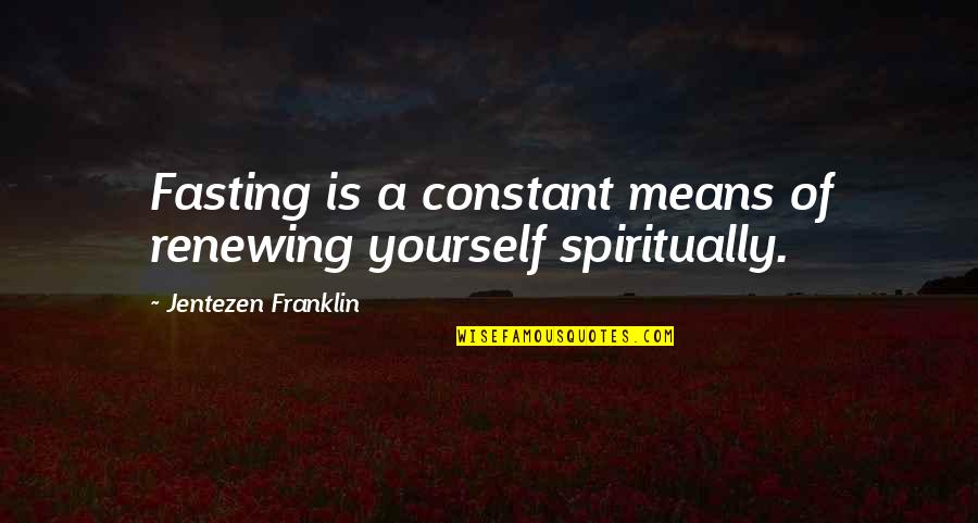 Zenuwen Van Quotes By Jentezen Franklin: Fasting is a constant means of renewing yourself