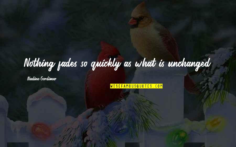 Zenuwen Van Quotes By Nadine Gordimer: Nothing fades so quickly as what is unchanged. Zenuwen Van Quotes By Nadine Gordimer: Nothing fades so quickly as what is unchanged.