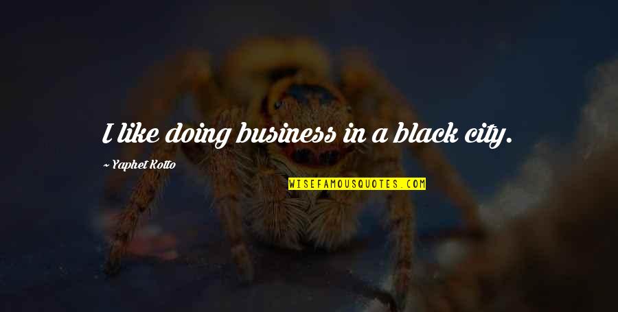 Zenuwen Van Quotes By Yaphet Kotto: I like doing business in a black city.