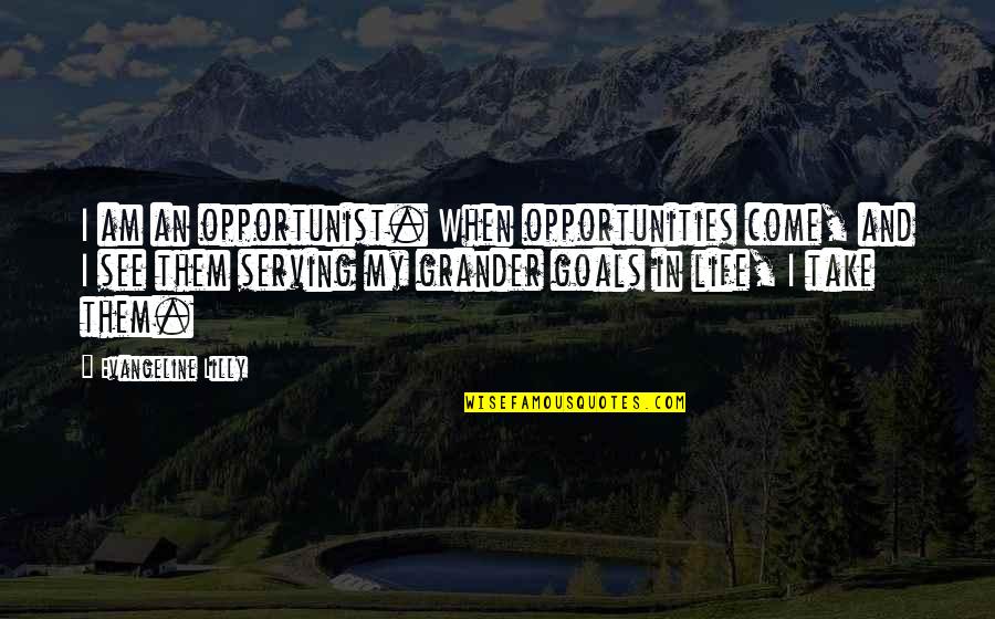 Zenyatta Ultimate Quote Quotes By Evangeline Lilly: I am an opportunist. When opportunities come, and