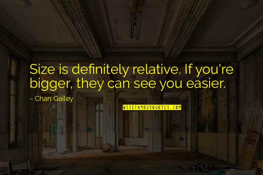 Zenyatta Ventures Quotes By Chan Gailey: Size is definitely relative. If you're bigger, they