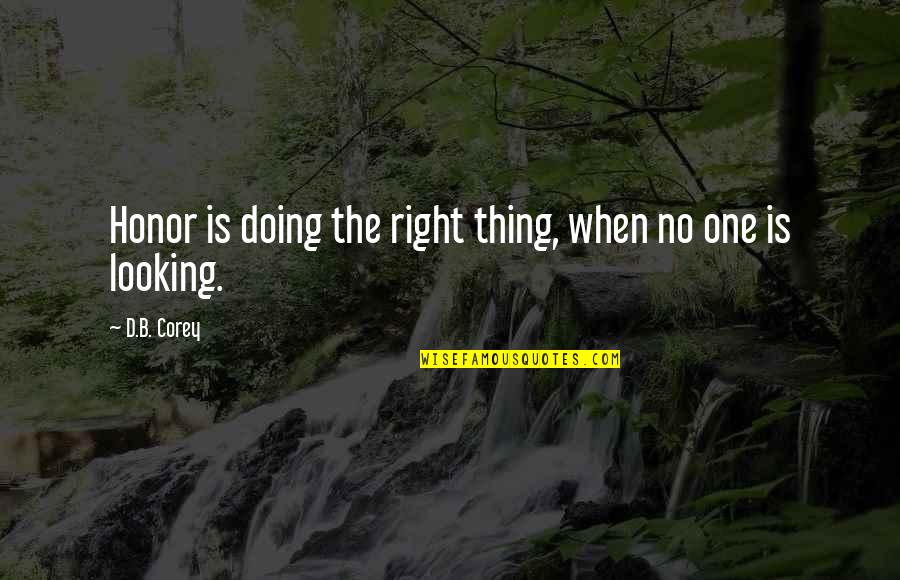 Zenyatta Ventures Quotes By D.B. Corey: Honor is doing the right thing, when no