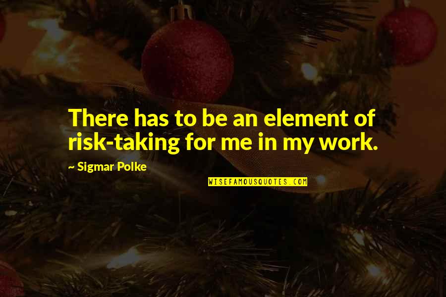 Zenyatta Ventures Quotes By Sigmar Polke: There has to be an element of risk-taking