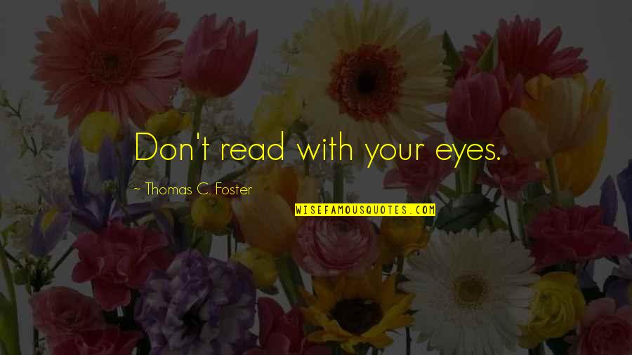 Zenyatta's Quotes By Thomas C. Foster: Don't read with your eyes.