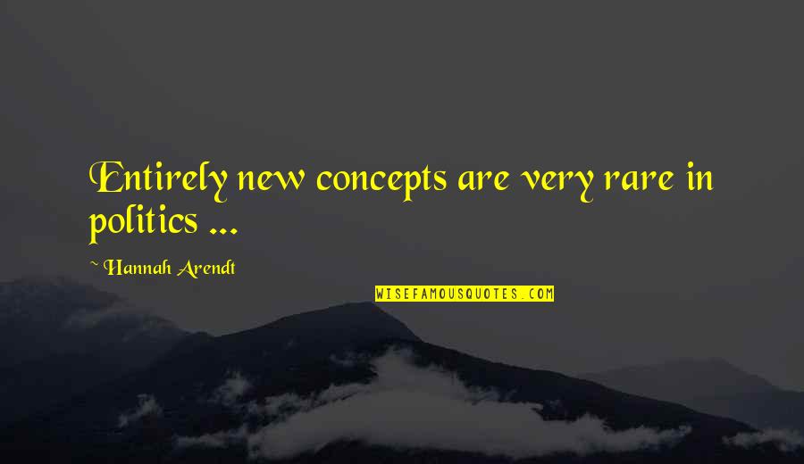 Zenzii Quotes By Hannah Arendt: Entirely new concepts are very rare in politics Zenzii Quotes By Hannah Arendt: Entirely new concepts are very rare in politics