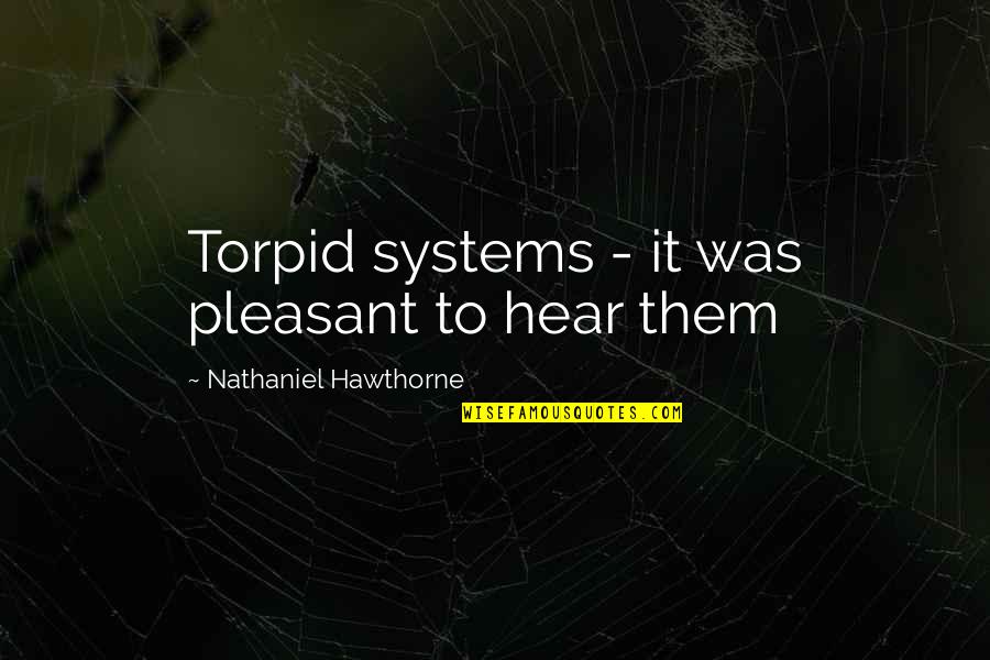 Zenzii Quotes By Nathaniel Hawthorne: Torpid systems - it was pleasant to hear Zenzii Quotes By Nathaniel Hawthorne: Torpid systems - it was pleasant to hear