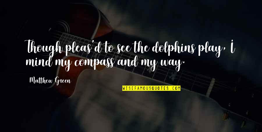 Zenzile Makeba Quotes By Matthew Green: Though pleas'd to see the dolphins play, I