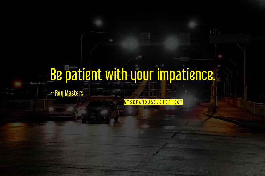 Zepatier Medication Quotes By Roy Masters: Be patient with your impatience. Zepatier Medication Quotes By Roy Masters: Be patient with your impatience.