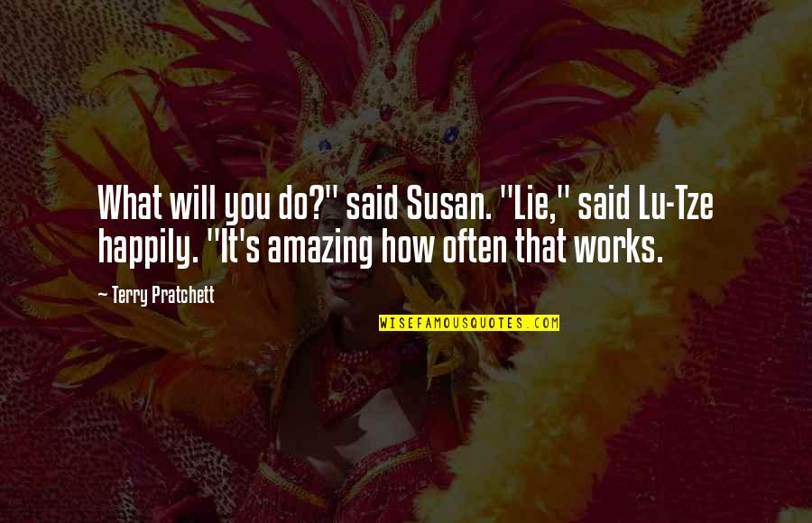 Zepernick Family Quotes By Terry Pratchett: What will you do?" said Susan. "Lie," said Zepernick Family Quotes By Terry Pratchett: What will you do?" said Susan. "Lie," said