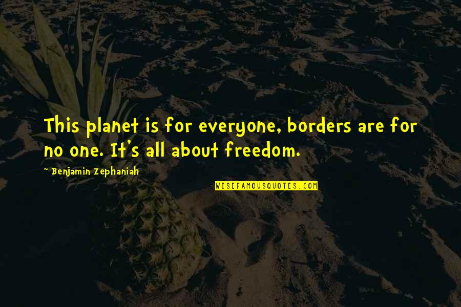 Zephaniah Quotes By Benjamin Zephaniah: This planet is for everyone, borders are for