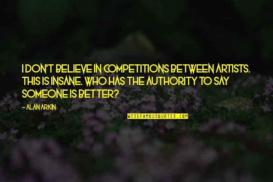 Zephon Lister Quotes By Alan Arkin: I don't believe in competitions between artists. This Zephon Lister Quotes By Alan Arkin: I don't believe in competitions between artists. This