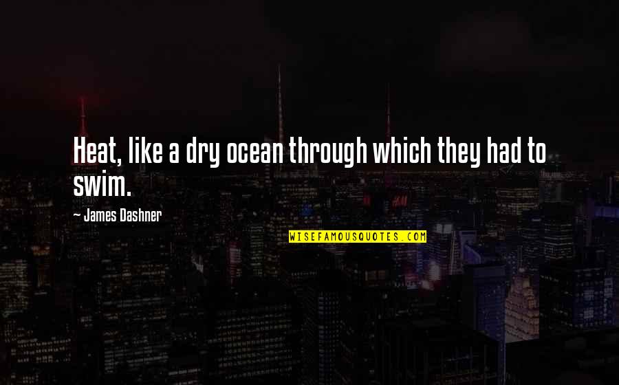 Zephren Rose Quotes By James Dashner: Heat, like a dry ocean through which they Zephren Rose Quotes By James Dashner: Heat, like a dry ocean through which they