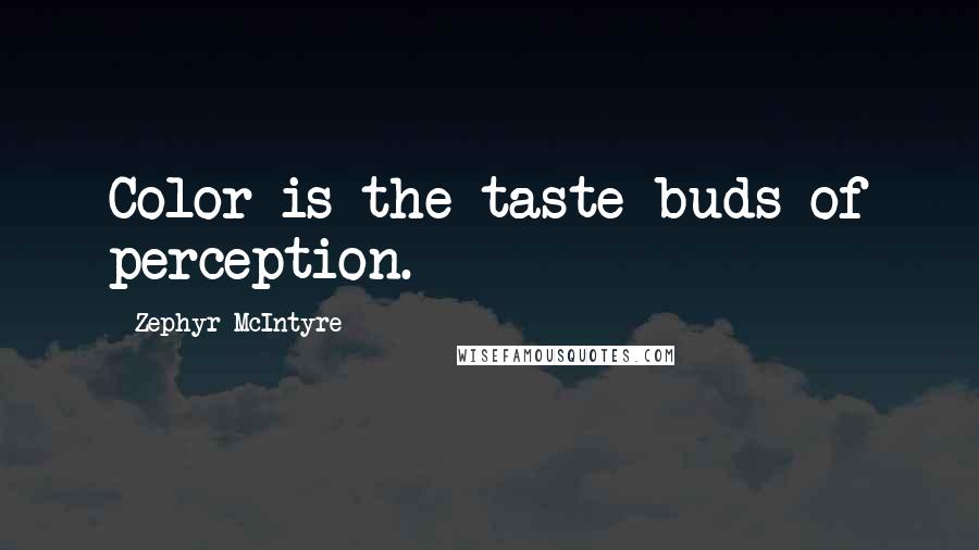 Zephyr McIntyre quotes: Color is the taste buds of perception.