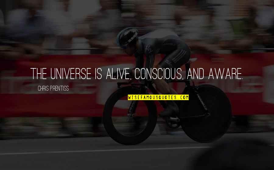 Zephyrine Chloride Quotes By Chris Prentiss: The Universe is alive, conscious, and aware. Zephyrine Chloride Quotes By Chris Prentiss: The Universe is alive, conscious, and aware.