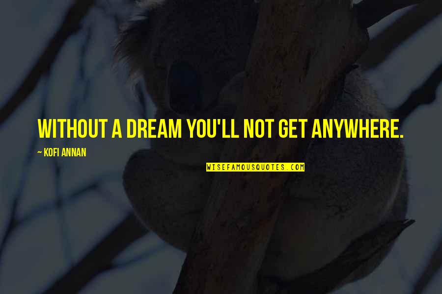 Zeppelins Quotes By Kofi Annan: Without a dream you'll not get anywhere. Zeppelins Quotes By Kofi Annan: Without a dream you'll not get anywhere.