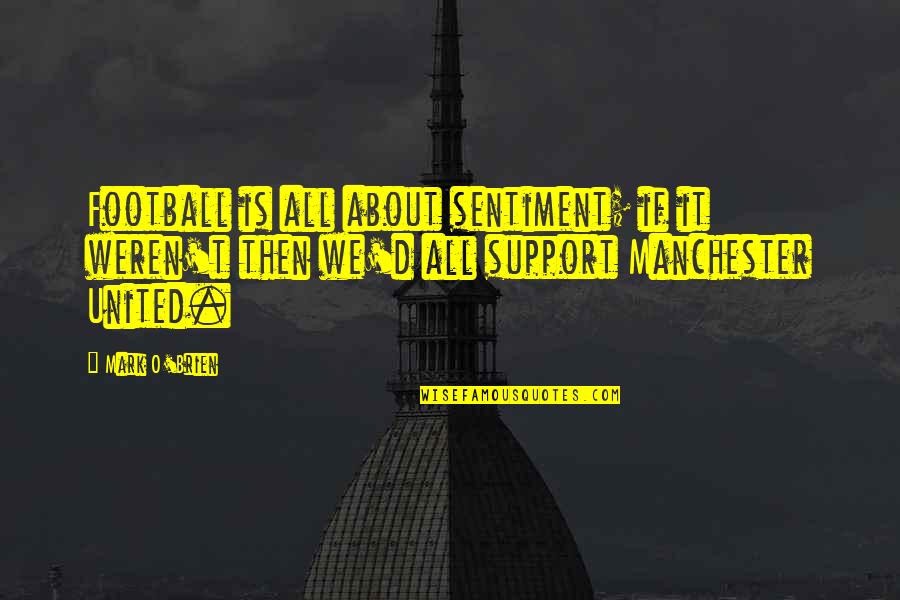 Zeppelins Ww1 Quotes By Mark O'Brien: Football is all about sentiment; if it weren't Zeppelins Ww1 Quotes By Mark O'Brien: Football is all about sentiment; if it weren't