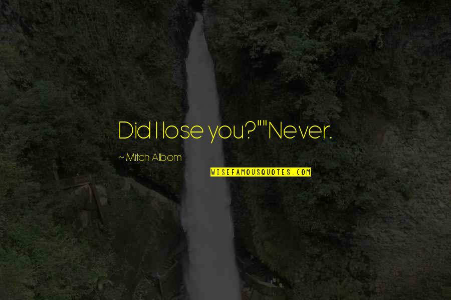 Zeptat Se Quotes By Mitch Albom: Did I lose you?""Never.
