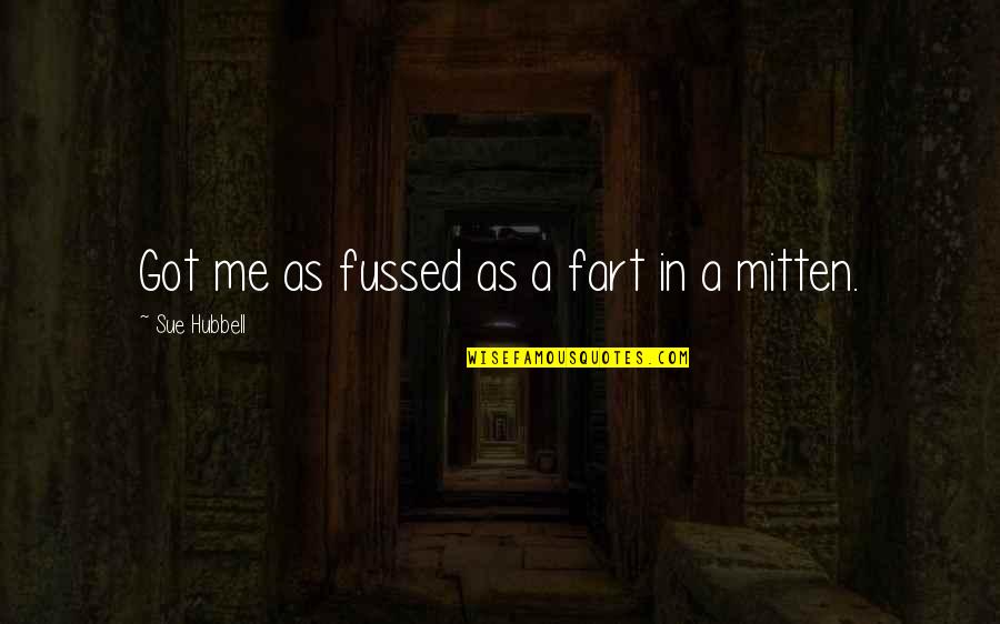 Zeptat Se Quotes By Sue Hubbell: Got me as fussed as a fart in