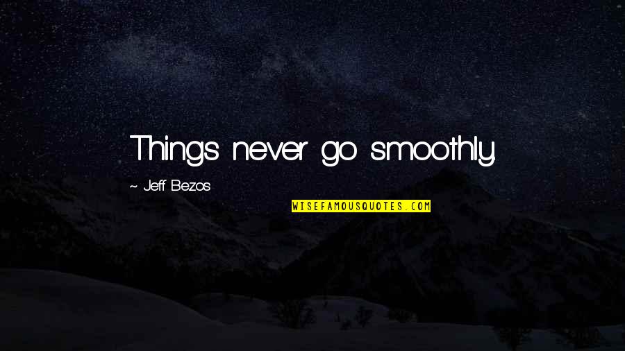 Zeptol Quotes By Jeff Bezos: Things never go smoothly. Zeptol Quotes By Jeff Bezos: Things never go smoothly.