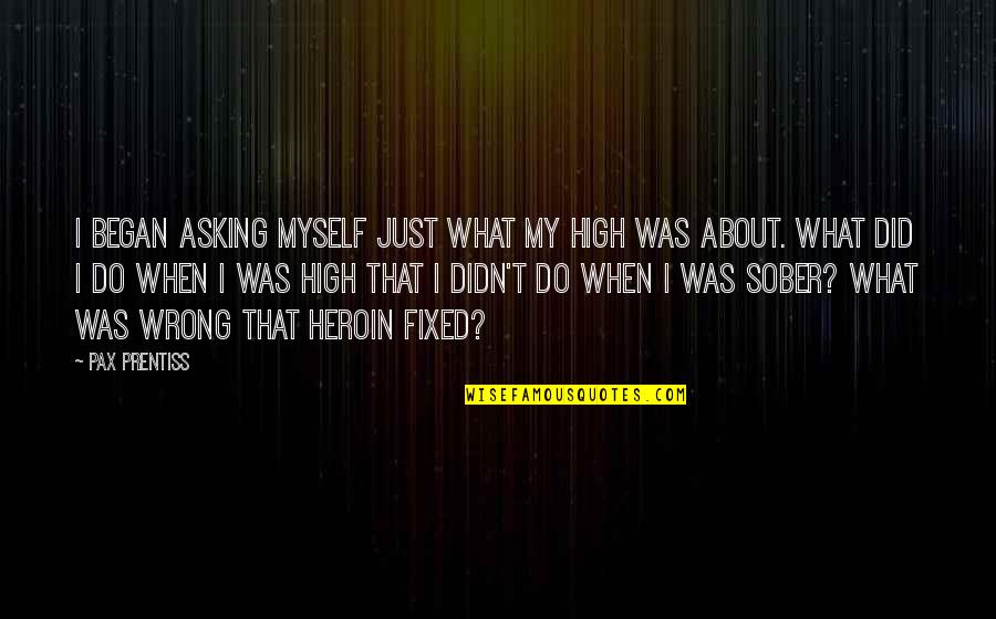 Zeptol Quotes By Pax Prentiss: I began asking myself just what my high Zeptol Quotes By Pax Prentiss: I began asking myself just what my high