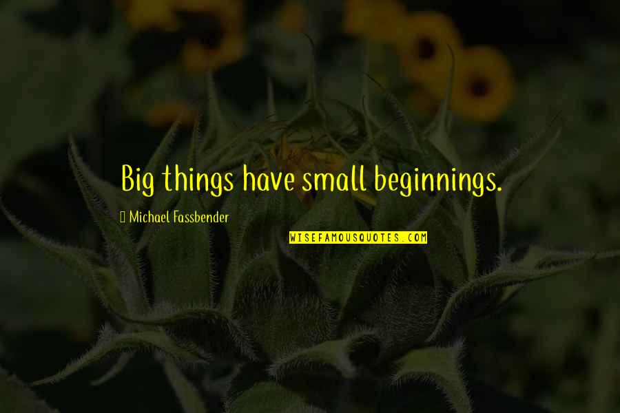 Zera Fairy Quotes By Michael Fassbender: Big things have small beginnings.