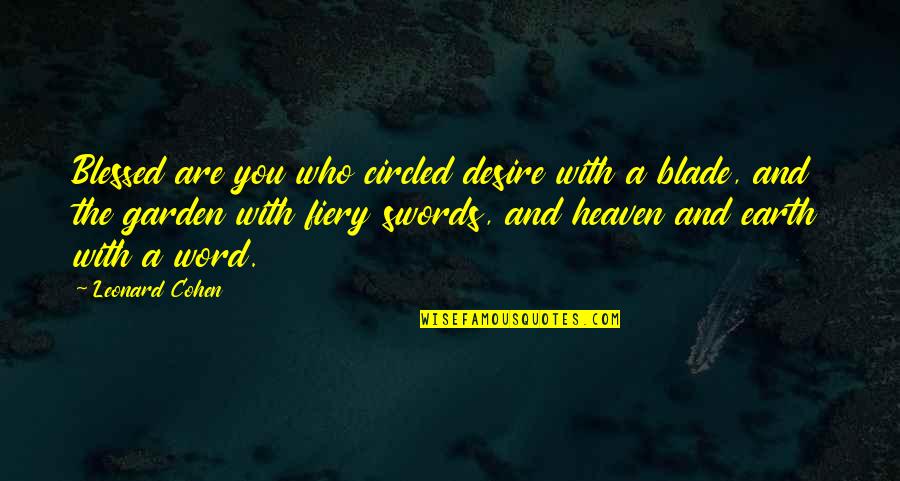 Zerafet Nedir Quotes By Leonard Cohen: Blessed are you who circled desire with a Zerafet Nedir Quotes By Leonard Cohen: Blessed are you who circled desire with a