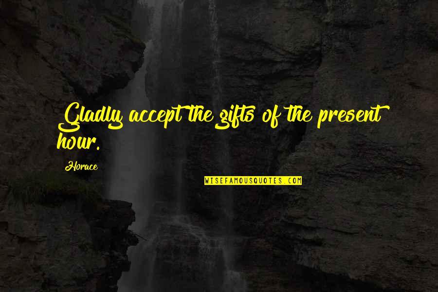 Zerajic Savo Quotes By Horace: Gladly accept the gifts of the present hour.